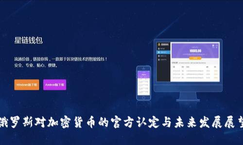 俄罗斯对加密货币的官方认定与未来发展展望