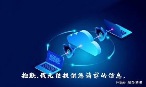 抱歉，我无法提供您请求的信息。
