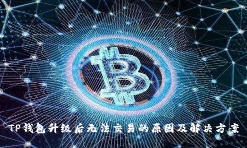TP钱包升级后无法交易的原因及解决方案