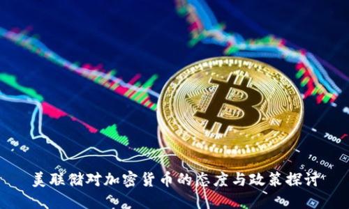 美联储对加密货币的态度与政策探讨