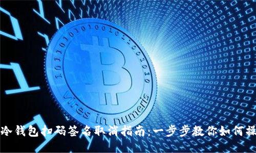TP冷钱包扫码签名取消指南：一步步教你如何操作