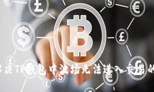 如何解决TP钱包中波场无法进入交易的问题？