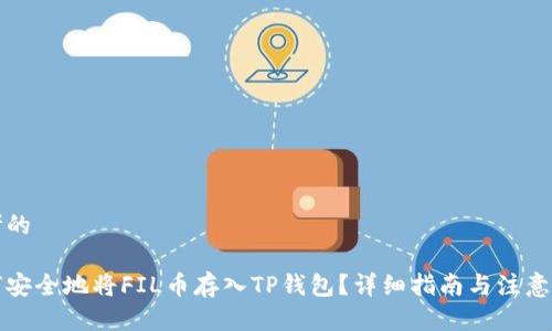 思考的

如何安全地将FIL币存入TP钱包？详细指南与注意事项