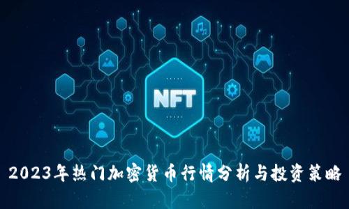 2023年热门加密货币行情分析与投资策略