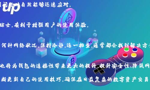 TP钱包断网原因解析与解决方法
TP钱包, 区块链, 数字资产/guanjianci

TP钱包简介
TP钱包，作为一款时下热门的数字资产管理工具，承载着用户对区块链技术的信任与依赖。其直观的用户界面和强大的安全性吸引了大量用户。然而，随着使用人数的增加，网络连接问题时有发生，尤其是某些用户在操作过程中发现 TP 钱包出现了无网的状态。这给很多用户带来了困扰与疑惑，接下来我们将深入解析为何会出现这种情况，并提供相关的解决方案。

为何TP钱包会断网？
TP钱包断网的原因可以归结为几个方面：

ul
listrong服务器问题：/strongTP钱包的运作依赖于多个服务器提供的数据支持。当服务器出现故障或者进行维护时，用户就会遇到断网的情况。/li
listrong网络环境因素：/strong用户所处的网络环境也可能影响 TP 钱包的正常连接。比如，移动网络信号不稳定或 Wi-Fi 信号弱，都可能导致钱包无法连接到必要的网络服务。/li
listrong软件更新：/strongTP钱包需要定期更新，以修复漏洞和提升安全性。在软件更新期间，由于某些功能被暂时停用，用户可能会出现无网的提示。/li
listrong版本兼容性：/strong如果用户使用的 TP 钱包版本过旧，或者与手机操作系统存在兼容性问题，也可能导致断网情况。/li
listrong区块链网络拥堵：/strong大量用户同时进行交易时，区块链网络可能出现拥堵，这严重影响钱包与区块链网络的连接。/li
/ul

如何解决TP钱包的断网问题？
面对TP钱包的断网现象，用户可以采取以下几种解决措施：

h4确认网络连接/h4
首先，检查手机的网络连接状态。无论是Wi-Fi还是移动数据，都要确保其运行正常。用户可以切换网络，观察问题是否得到解决。如果是Wi-Fi连接，重启路由器往往能够解决问题。

h4更新TP钱包/h4
确保 TP 钱包是最新版本。用户可以前往应用商店查找更新，如果有新版本，请及时下载并安装。定期检查更新不仅能避免网络问题，还能提升安全性和用户体验。

h4重启应用/h4
如遇到断网情况，尝试彻底关闭 TP 钱包应用，并重启。重启有时能够恢复应用与网络的连接。

h4清理缓存/h4
长时间使用后，应用缓存可能会造成各种故障。用户可以进入手机设置，找到TP钱包，然后清理应用缓存。这种方法往往可以解决小问题，让钱包重新连接网络。

h4选择更好的网络环境/h4
如果在公共场所使用 TP 钱包时，网络环境不稳定，建议用户更换网络环境。例如，在家里或者公司使用稳定的Wi-Fi，可以减少出现断网的问题。

用户应对技巧
面对 TP 钱包的断网问题，用户还可以提升自身的应对能力。这不仅包括对钱包的使用技巧，还包括对区块链相关知识的学习。

h4多了解区块链及应用知识/h4
掌握基础的区块链运作原理能够帮助用户更清楚地理解为何钱包会出现某些问题。了解数字资产的传输过程，用户会对钱包的功能有更深入的认知，遇到问题时自然能够迅速应对。

h4参与社区讨论/h4
加入 TP 钱包相关的社区也是非常有帮助的，用户可以在社区中与其他人分享经验，获取解决方案。社区通常会分享一些关于网络稳定性、应用使用的小贴士，有利于增强用户的使用体验。

总结
TP钱包是一个非常有用的工具，但用户在使用过程中，偶尔遇到网络问题在所难免。了解其可能的原因及解决方法，可以有效降低用户的焦虑感。不论遇到何种网络状况，保持冷静，逐一排查，通常都会找到解决方案。希望这篇文章能够为TP钱包的用户提供一些实用的信息，让大家在使用时更加顺畅。

未来展望
随着数字资产的不断普及，TP钱包及类似产品也在不断。未来的版本可能会加强网络稳定性，改善用户体验。此外，相关技术的发展，如新一代区块链技术，也将为钱包的连接性带来更大的提升。提升安全性、降低网络故障出现的频率，必将成为未来钱包开发的重点方向。 

在遍布全球的用户群体和不断演进的技术背景下，TP钱包的发展前景广阔。而作为用户，我们也要保持对技术的敏感度和好奇心，以便紧跟时代的脚步，不断更新自己的使用技巧，确保在日益复杂的数字资产交易中，始终能安全、稳定地进行操作。
