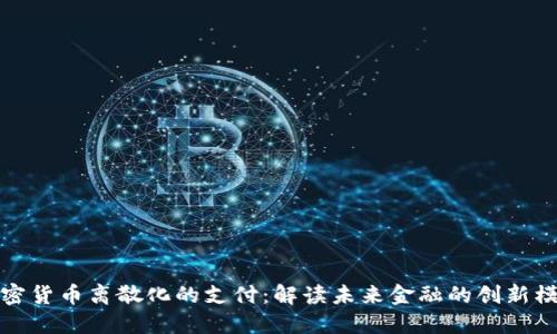 加密货币离散化的支付：解读未来金融的创新模式