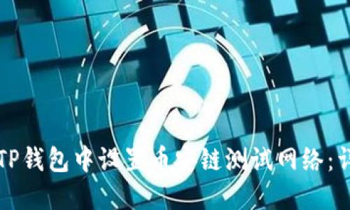 如何在TP钱包中设置币安链测试网络：详尽指南