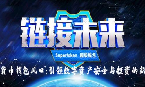 加密货币钱包风口：引领数字资产安全与投资的新潮流