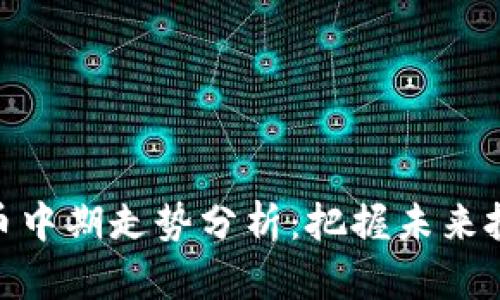 加密货币中期走势分析：把握未来投资机会