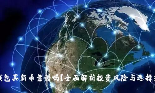 TP钱包买新币靠谱吗？全面解析投资风险与选择策略