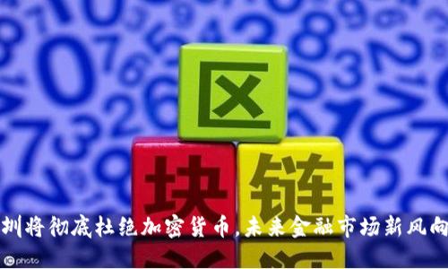 深圳将彻底杜绝加密货币，未来金融市场新风向标