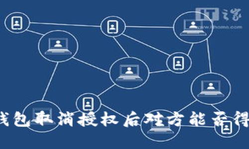 TP钱包取消授权后对方能否得知？