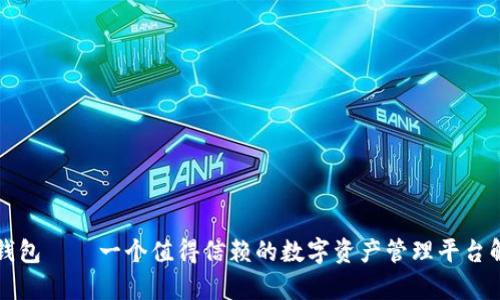 TP钱包——一个值得信赖的数字资产管理平台解析