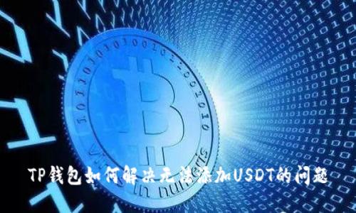 TP钱包如何解决无法添加USDT的问题