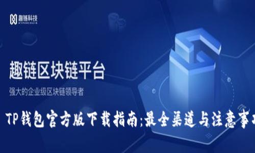 : TP钱包官方版下载指南：最全渠道与注意事项