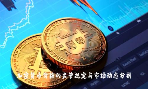 加密货币价格的监管规定与市场动态分析