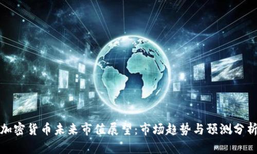 加密货币未来市值展望：市场趋势与预测分析