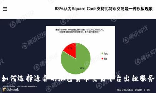 如何选择适合的加密货币交易平台出租服务