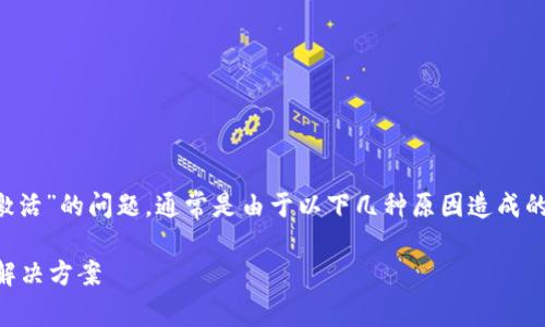 注意：关于TP钱包转账至火币时出现“地址未激活”的问题，通常是由于以下几种原因造成的。请仔细阅读以下内容，以帮助您解决此问题。

TP钱包转账至火币“地址未激活”问题解析与解决方案