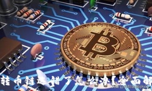   
火币网TP钱包转币链选错了怎么办？全面解析与解决方案