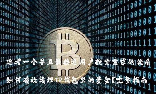 思考一个并且最接近用户搜索需求的优质

如何有效清理TP钱包里的资金？完整指南