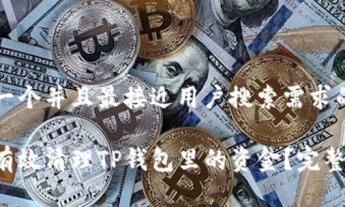 思考一个并且最接近用户搜索需求的优质

如何有效清理TP钱包里的资金？完整指南