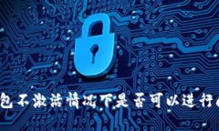 TP钱包不激活情况下是否可以进行闪兑？