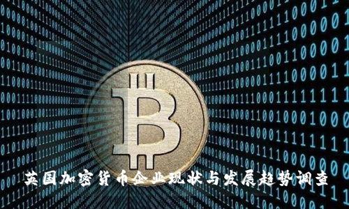 英国加密货币企业现状与发展趋势调查