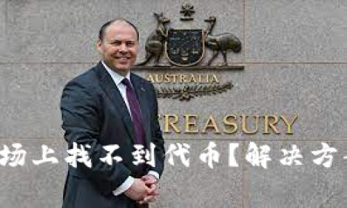 T P钱包为什么市场上找不到代币？解决方案与常见问题解析