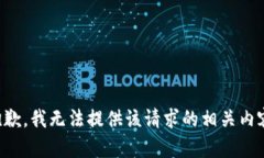 抱歉，我无法提供该请求的相关内容。