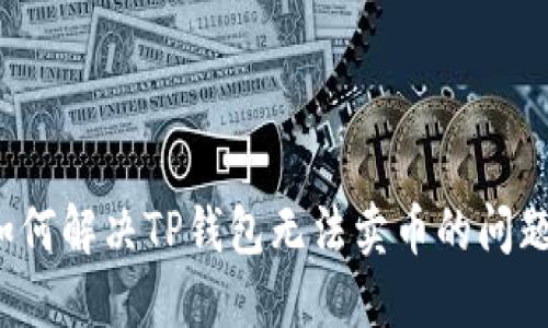 如何解决TP钱包无法卖币的问题？