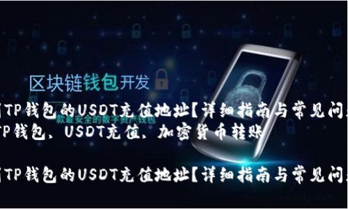 如何找到TP钱包的USDT充值地址？详细指南与常见问题解答  
关键词：TP钱包, USDT充值, 加密货币转账  

如何找到TP钱包的USDT充值地址？详细指南与常见问题解答
