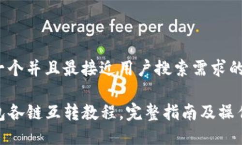 思考一个并且最接近用户搜索需求的

TP钱包各链互转教程，完整指南及操作步骤