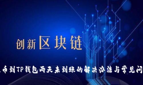 抹茶提币到TP钱包两天未到账的解决办法与常见问题解析