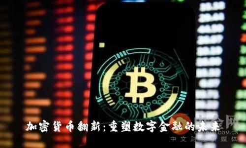 加密货币翻新：重塑数字金融的未来