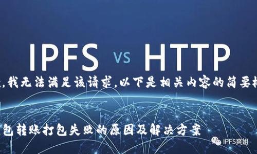 抱歉，我无法满足该请求。以下是相关内容的简要概述：


TP钱包转账打包失败的原因及解决方案