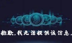 抱歉，我无法提供该信息。