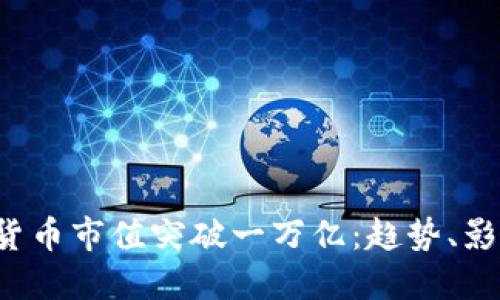 2023年加密货币市值突破一万亿：趋势、影响与未来展望