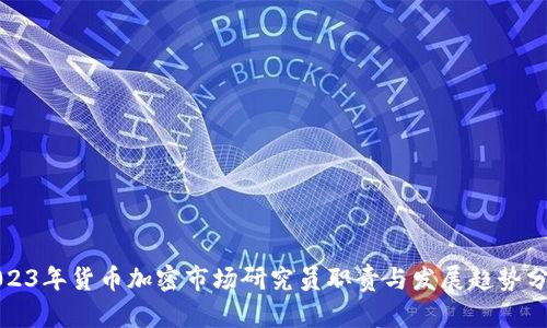 2023年货币加密市场研究员职责与发展趋势分析