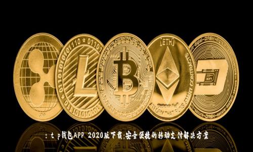 : t p钱包APP 2020版下载：安全便捷的移动支付解决方案