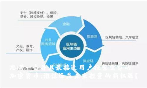 思考一个并且最接近用户搜索需求的
加密货币：泡沫还是未来投资的新机遇？