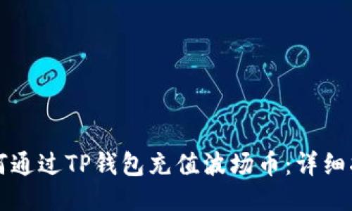 如何通过TP钱包充值波场币：详细指南