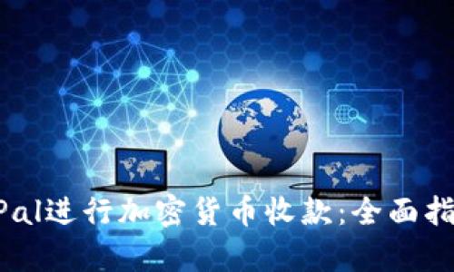 如何通过PayPal进行加密货币收款：全面指南与实用技巧