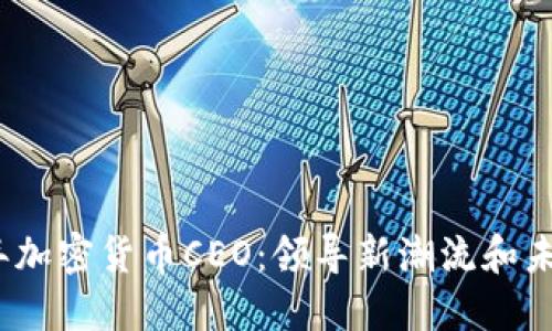 2023年加密货币CEO：领导新潮流和未来趋势