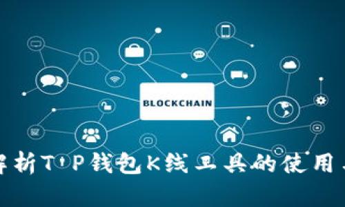 深入解析T P钱包K线工具的使用与效果