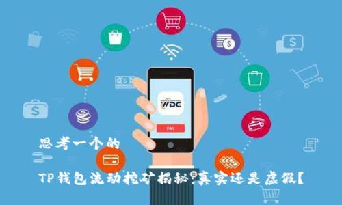思考一个的

TP钱包流动挖矿揭秘：真实还是虚假？