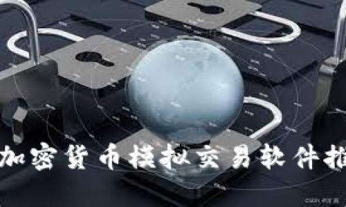 最适合新手的加密货币模拟交易软件推荐及使用指南
