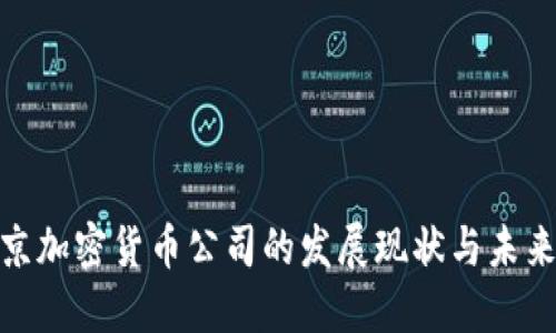 : 北京加密货币公司的发展现状与未来趋势