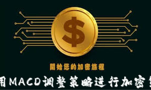 
如何利用MACD调整策略进行加密货币交易