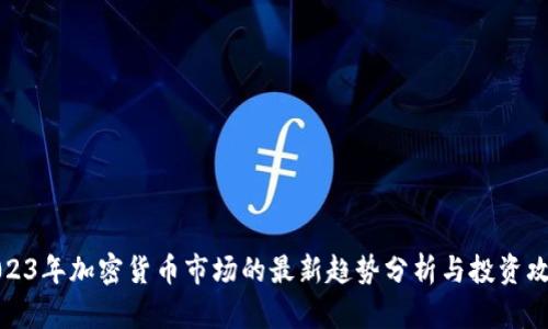 2023年加密货币市场的最新趋势分析与投资攻略